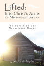 Lifted: into Christ'S Arms for Mission and Service: Includes a 28 Day Devotional Guide