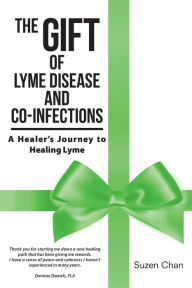 Title: The Gift of Lyme Disease and Co-Infections: A Healer's Journey to Healing Lyme, Author: Suzen Chan