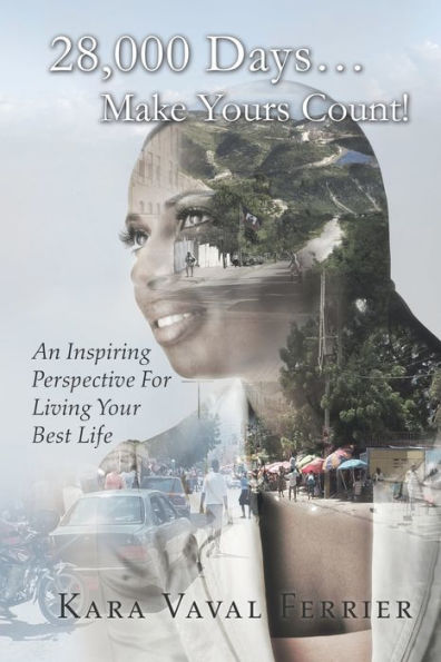 28,000 Days...Make Yours Count!: An Inspiring Perspective For Living Your Best Life
