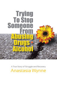 Title: Trying to Stop Someone from Abusing Drugs * Alcohol: A True Story of Struggle and Recovery, Author: Abelardo Buch