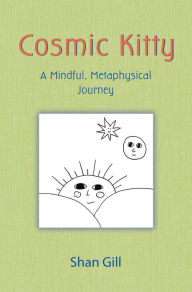 Title: Cosmic Kitty: A Mindful, Metaphysical Journey, Author: Shan Gill