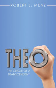Title: Theo: The Circle of a Transcendent, Author: Robert L. Menz