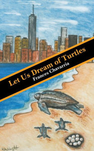 Title: Let Us Dream of Turtles, Author: Frances Chavarria