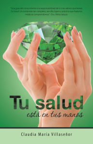 Title: Tu Salud Está En Tus Manos: Guía Práctica De Salud, Author: Claudia María Villasenor