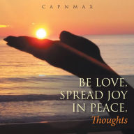 Title: Be Love, Spread Joy in Peace: Thoughts, Author: Oneward Worship