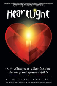 Title: Heartlight: From Illusion to Illumination - Honoring Soul Whispers Within, Author: K. Michael Curcuru