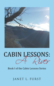 Title: Cabin Lessons: a River: Book I of the Cabin Lessons Series, Author: Janet L. Furst