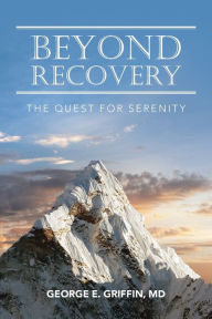 Title: Beyond Recovery: The Quest for Serenity, Author: George E. Griffin MD