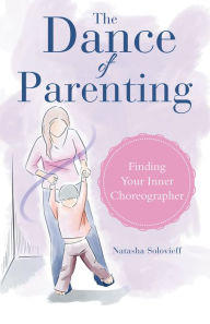 Title: The Dance of Parenting: Finding Your Inner Choreographer, Author: Natasha Solovieff