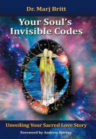 Title: Your Soul's Invisible Codes: Unveiling Your Sacred Love Story, Author: Marj Britt