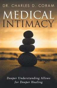 Title: Medical Intimacy: Deeper Understanding Allows for Deeper Healing, Author: Charles D. Coram