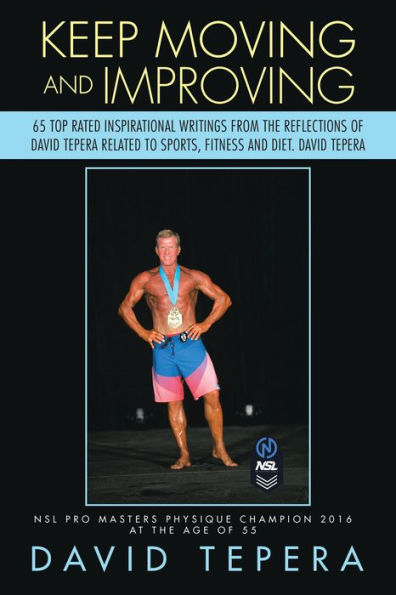 Keep Moving and Improving: 65 Top Rated Inspirational Writings from the Reflections of David Tepera Related to Sports, Fitness and Diet. David Tepera