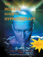 The Holistic Guide to Hypnotherapy: The Essential Guide for Consciousness Engineers Volume 2