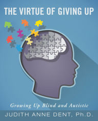 Title: The Virtue of Giving Up: Growing up Blind and Autistic, Author: Judith Anne Dent