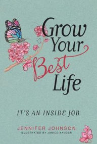 Title: Grow Your Best Life: It's an Inside Job, Author: Jennifer Johnson