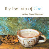 Title: The Last Sip of Chai, Author: Sher Stone-Wightman