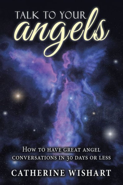 Talk to Your Angels: How to Have Great Angel Conversations in 30 Days or Less