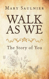 Title: Walk as We: The Story of You, Author: Mary Saulnier