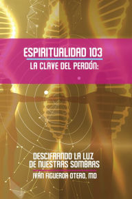 Title: Espiritualidad 103 La Clave Del Perdon: Descifrando La Luz De Nuestras Sombras, Author: Inner-Voice