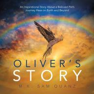 Title: Oliver'S Story: An Inspirational Story About a Beloved Pet'S Journey Here on Earth and Beyond, Author: M.K. Sam Quanz