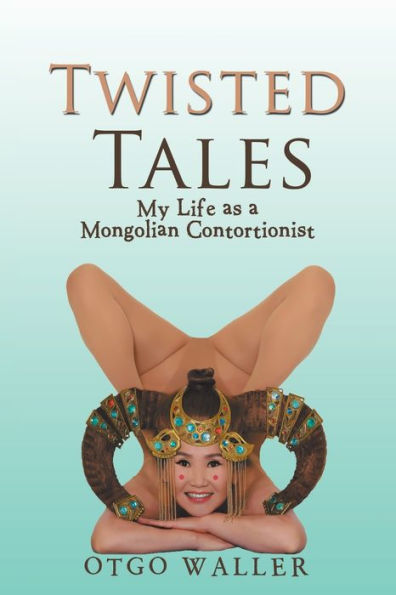 Twisted Tales: My Life as a Mongolian Contortionist