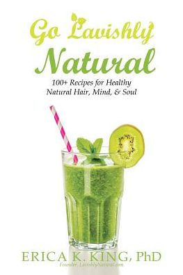 Go Lavishly Natural: 100+ Recipes for Healthy Natural Hair, Mind, & Soul