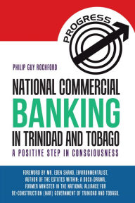 Title: National Commercial Banking in Trinidad and Tobago: A Positive Step in Consciousness, Author: Philip Guy Rochford