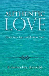 Title: Authentic Love: Quiet Your Ego and Be Your Soul, Author: Dino & Supre