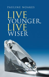 Title: Live Younger, Live Wiser, Author: Pauline Noakes