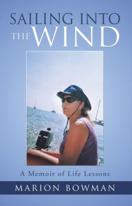 Title: Sailing into the Wind: A Memoir of Life Lessons, Author: Marion Bowman