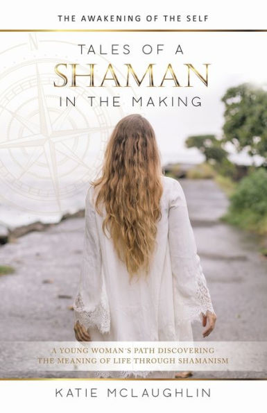 Tales of a Shaman the Making: Awakening Self
