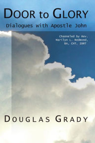 Title: Door to Glory: Dialogues with Apostle John, Author: Douglas Grady