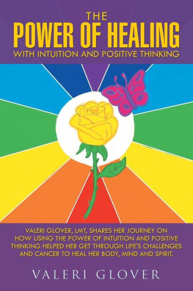 the power of Healing with intuition and positive Thinking: Valeri Glover, LMT, shares her journey on how using thinking helped get through life's challenges cancer to heal body, mind spirit.