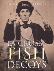 Title: La Crosse Fish Decoys, Author: Donald J. Petersen