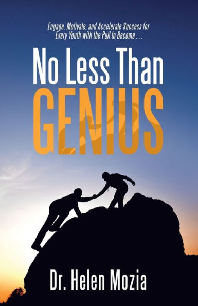 No Less Than Genius: Engage, Motivate, and Accelerate Success for Every Youth with the Pull to Become .