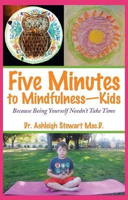 Five Minutes to Mindfulness-Kids: Because Being Yourself Needn't Take Time