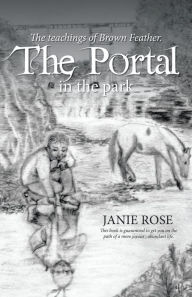Title: The Portal in the Park: The Teachings of Brown Feather., Author: Janie Rose