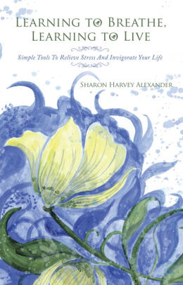Learning To Breathe Live Simple Tools Relieve Stress And Invigorate Your