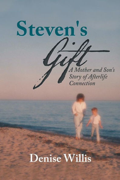 Steven's Gift: A Mother and Son's Story of Afterlife Connection