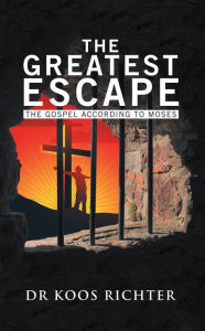 Title: The Greatest Escape: The Gospel According to Moses, Author: Koos Richter