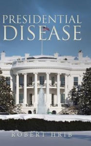 Title: Presidential Disease, Author: Robert Hrib