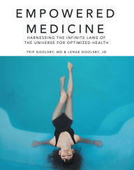 Title: Empowered Medicine: Harnessing the Infinite Laws of the Universe for Optimized Health, Author: Trip Goolsby MD