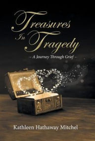 Title: Treasures In Tragedy: A Journey Through Grief, Author: Kathleen Hathaway Mitchel