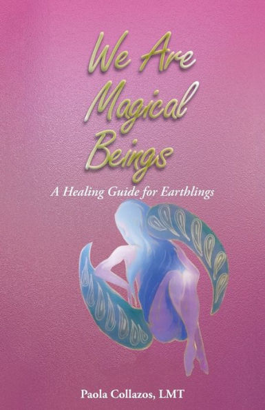 We Are Magical Beings: A Healing Guide for Earthlings