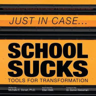 Title: Just in Case . . . School Sucks: Tools for Transformation, Author: Michelle Donah PH D