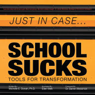 Title: Just in Case . . . School Sucks: Tools for Transformation, Author: Michelle E. Donah