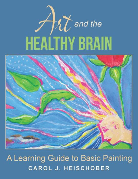 Art and the Healthy Brain: A Learning Guide to Basic Painting