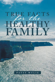 Title: True Facts for the Healthy Family, Author: Patsy Wylie