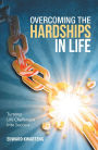 Overcoming the Hardships in Life: Turning Life Challenges into Success