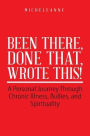 Been There, Done That, Wrote This!: A Personal Journey Through Chronic Illness, Bullies, and Spirituality